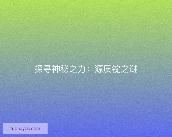 探寻神秘之力：源质锭之谜